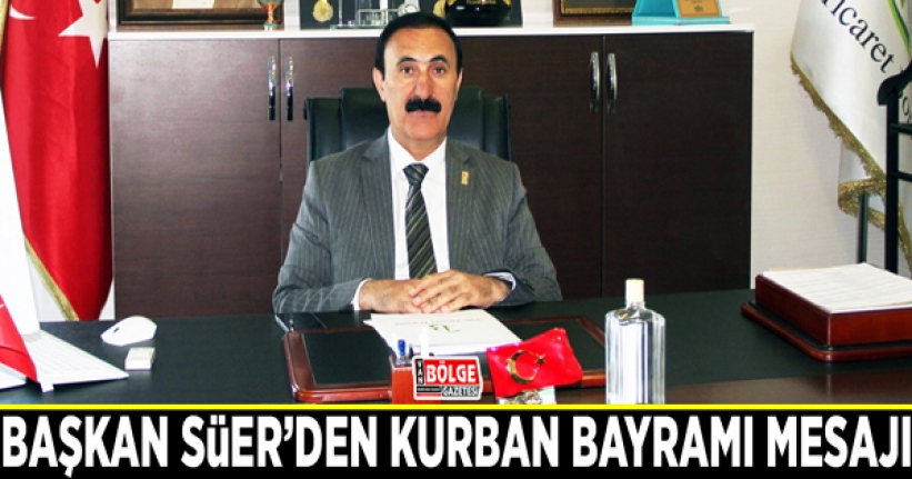 Başkan Süer’den Kurban Bayramı mesajı