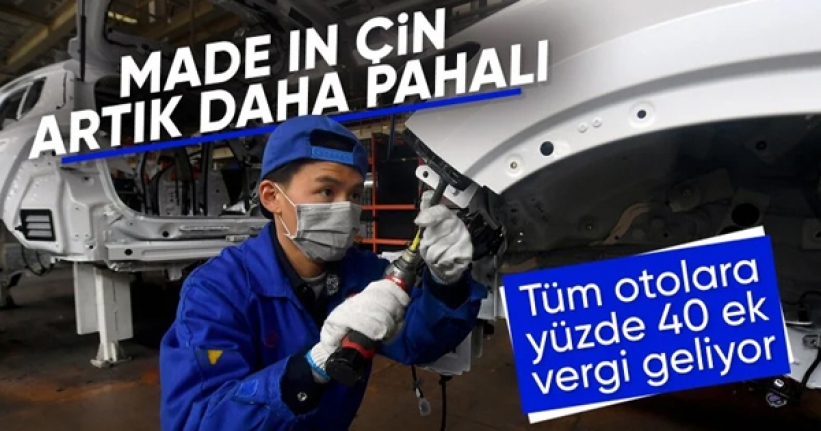 Çin'den ithal edilen tüm otomobillere yüzde 40 ek vergi uygulanacak