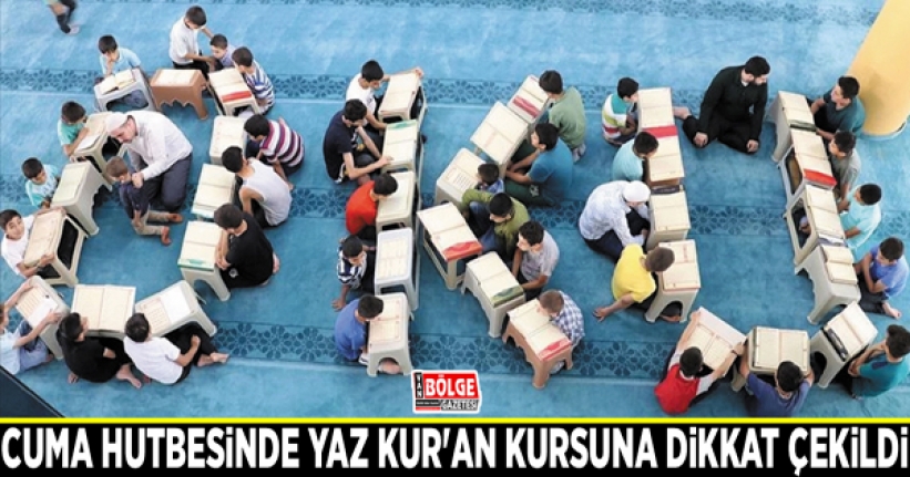 Cuma hutbesinde yaz Kur'an kursuna dikkat çekildi