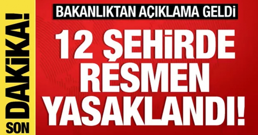 İçişleri'nden son dakika: 12 kentte resmen yasaklandı