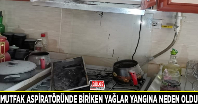 Mutfak aspiratöründe biriken yağlar yangına neden oldu