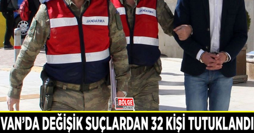 Van’da değişik suçlardan 32 kişi tutuklandı