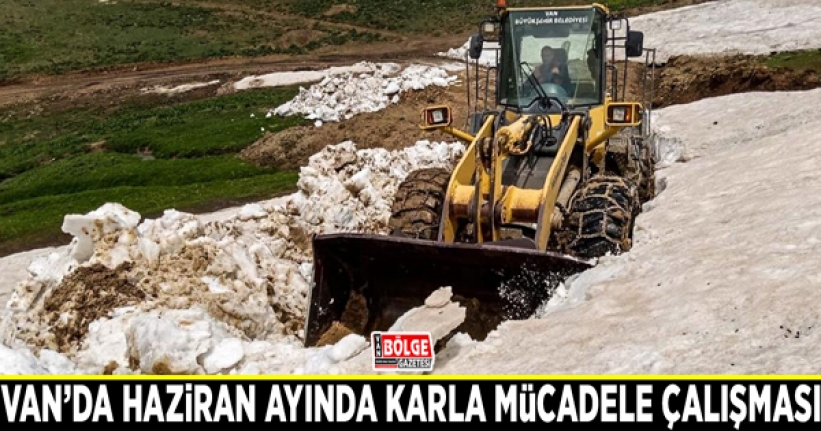 Van’da Haziran ayında karla mücadele çalışması