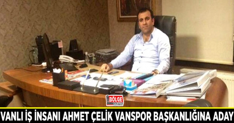 Vanlı İş İnsanı Ahmet Çelik Vanspor başkanlığına aday