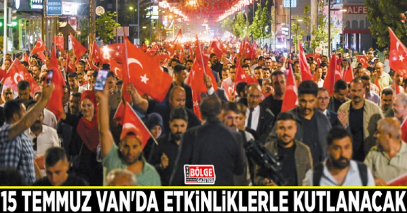 15 Temmuz Van'da etkinliklerle kutlanacak