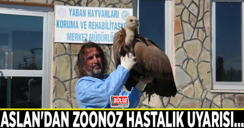 Aslan'dan zoonoz hastalık uyarısı…