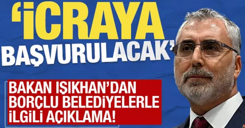 Bakan Işıkhan'dan borçlu belediyeler açıklaması