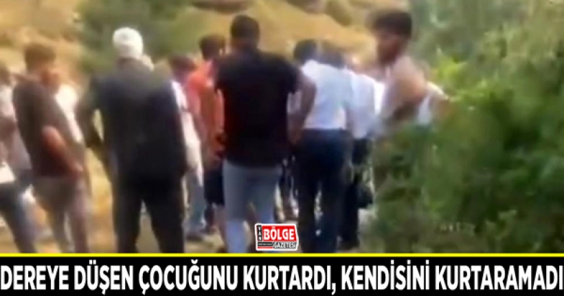 Dereye düşen çocuğunu kurtardı, kendisini kurtaramadı