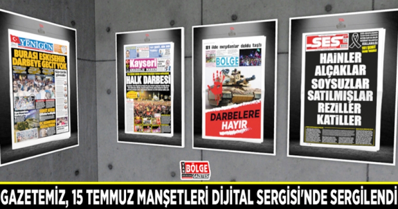 Gazetemiz, 15 Temmuz Manşetleri Dijital Sergisi'nde sergilendi