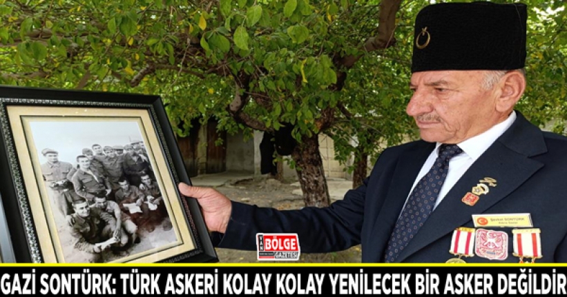 Gazi Sontürk: Türk askeri kolay kolay yenilecek bir asker değildir