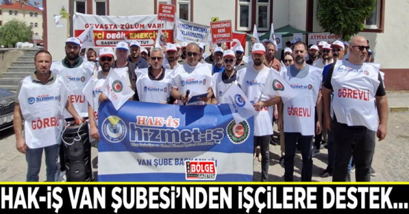 HAK-İŞ Van Şubesi’nden işçilere destek…