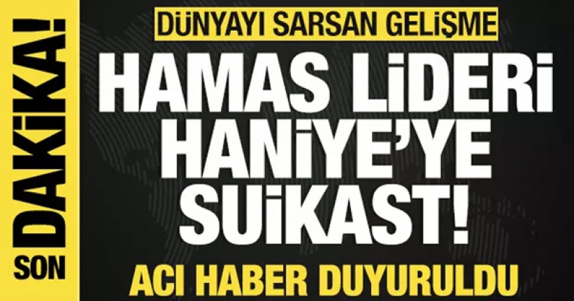 Hamas lideri İsmail Haniye, Tahran'da öldürüldü