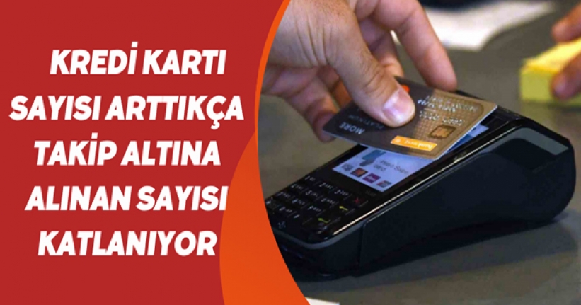 Kredi kartı sayısı arttıkça takip altına alınan sayısı katlanıyor