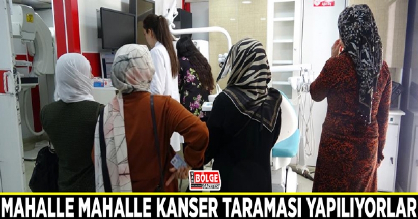 Mahalle mahalle kanser taraması yapılıyorlar