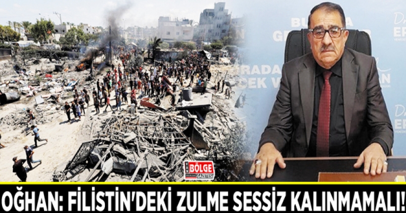 Oğhan: Filistin'deki zulme sessiz kalınmamalı!