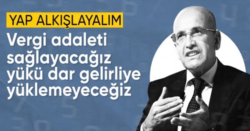 Şimşek: Vergi yükünü dar gelirliye yüklemeyeceğiz