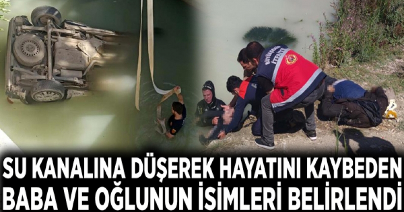 Su kanalına düşerek hayatını kaybeden baba ve oğlunun isimleri belirlendi