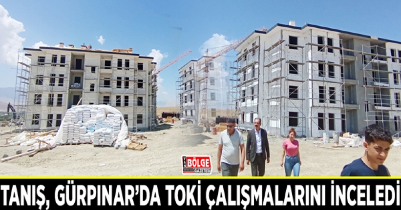 Tanış, Gürpınar’da TOKİ çalışmalarını inceledi