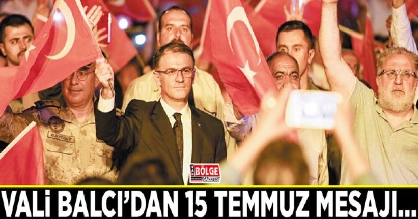 Vali Balcı’dan 15 Temmuz mesajı…