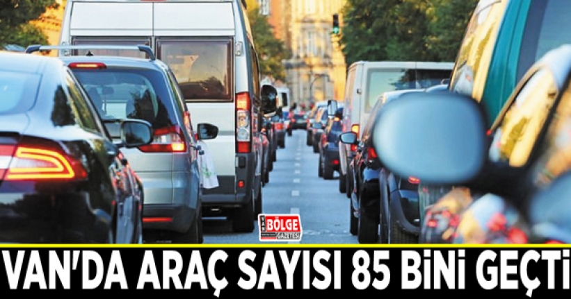 Van'da araç sayısı 85 bini geçti