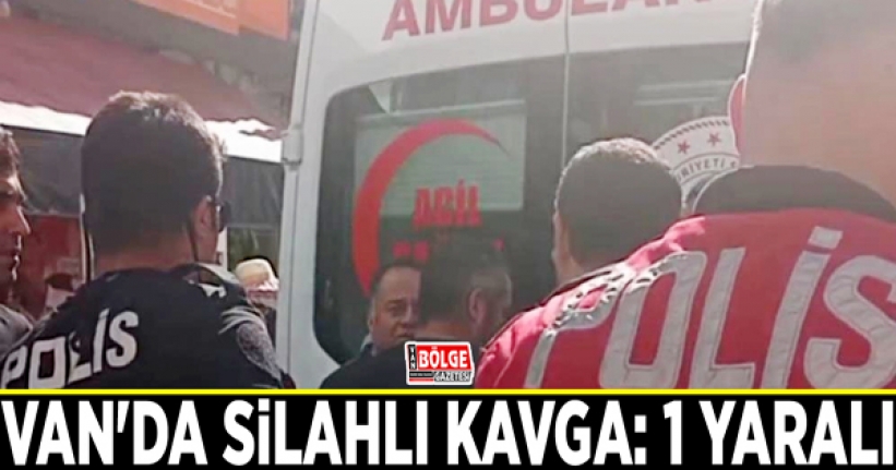 Van'da silahlı kavga: 1 yaralı