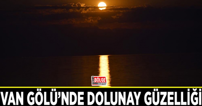 Van Gölü’nde dolunay güzelliği