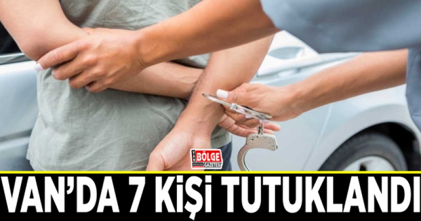 Van’da 7 kişi tutuklandı