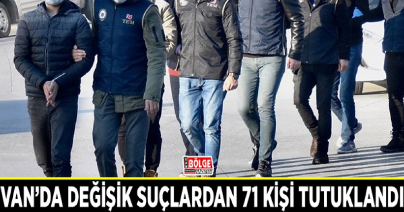 Van’da değişik suçlardan 71 kişi tutuklandı