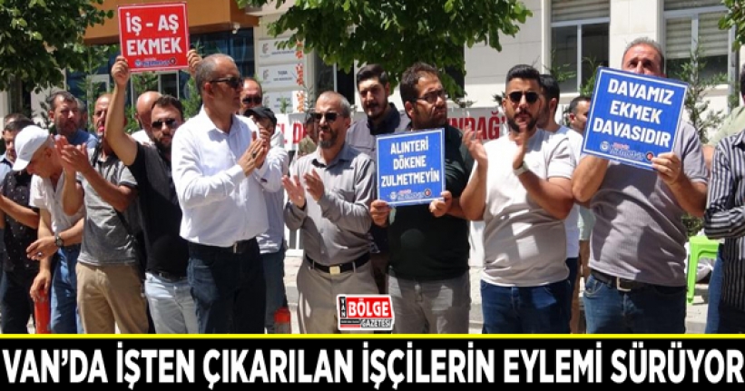 Van’da işten çıkarılan işçilerin eylemi sürüyor