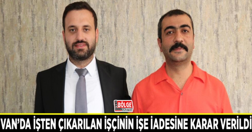 Van’da işten çıkarılan işçinin işe iadesine karar verildi