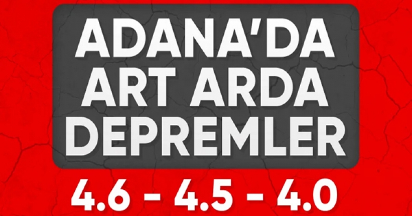 Adana'da art arda 3 deprem meydana geldi