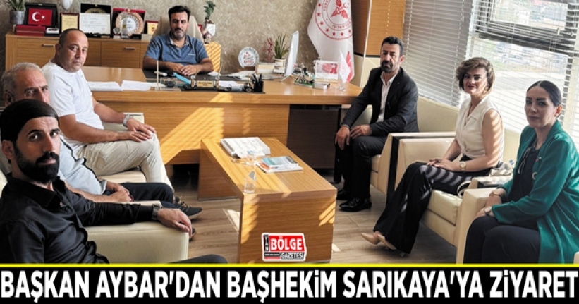 Başkan Aybar'dan Başhekim Sarıkaya'ya ziyaret