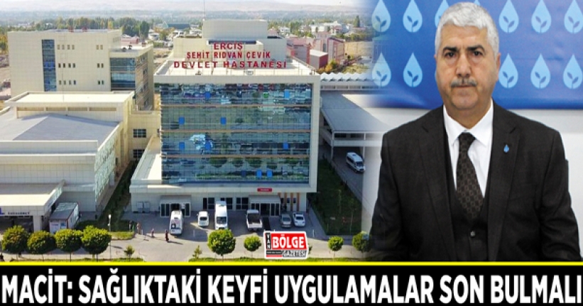 Başkan Macit: Sağlıktaki keyfi uygulamalar son bulmalı