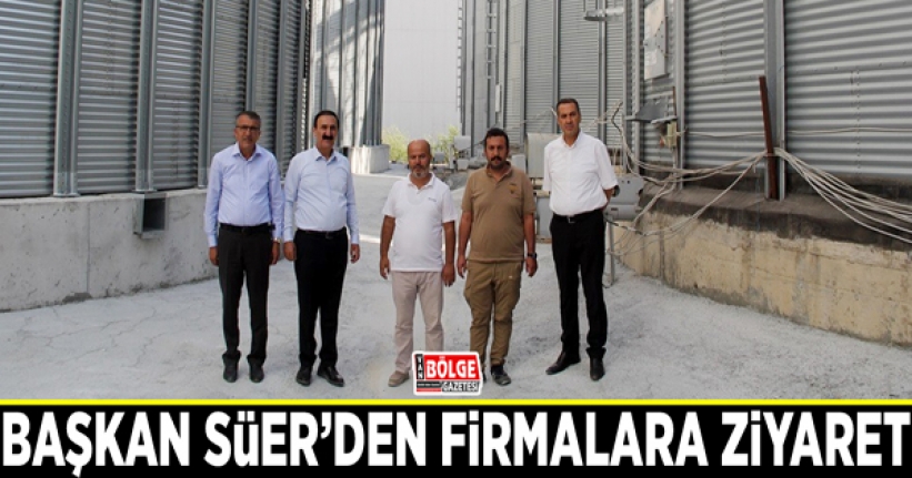 Başkan Süer’den firmalara ziyaret