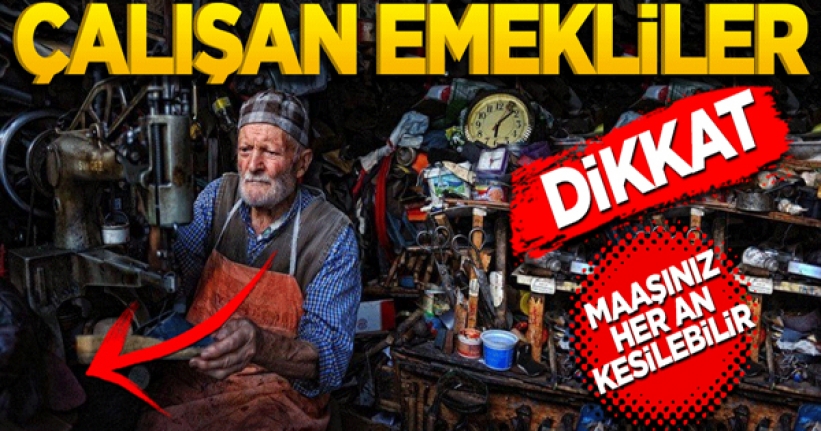 Çalışan emekliler dikkat maaşınız kesilebilir!