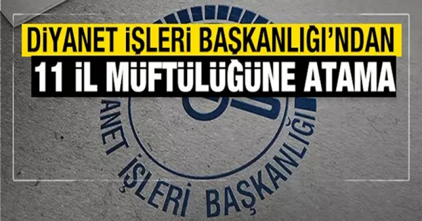 Diyanet İşleri Başkanlığınca 11 il müftülüğüne atama yapıldı