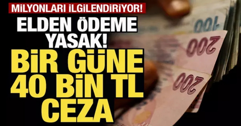 Elden ödeme yasak! 1 güne 40 bin lira ceza