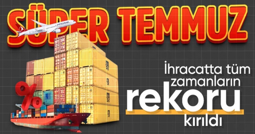 Temmuz ayında ihracat rekoru kırıldı