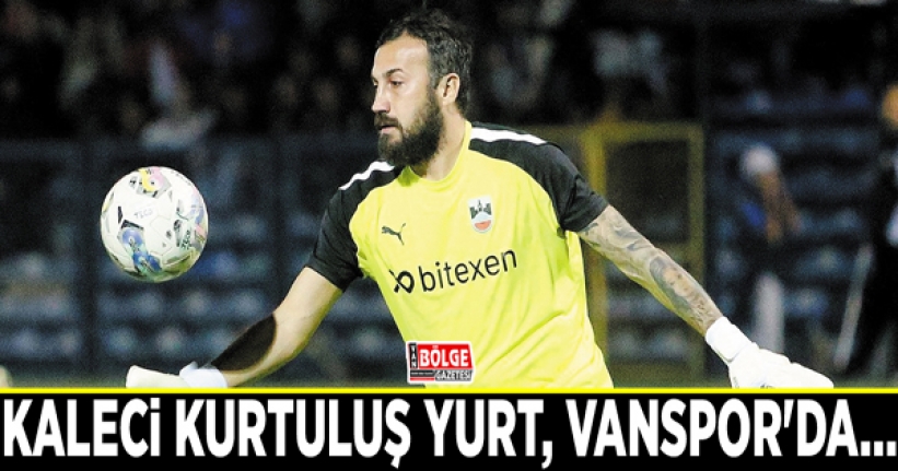 Kaleci Kurtuluş Yurt, Vanspor'da…