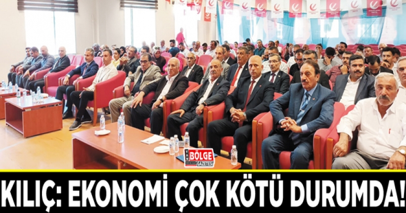 Kılıç: Ekonomi çok kötü durumda!