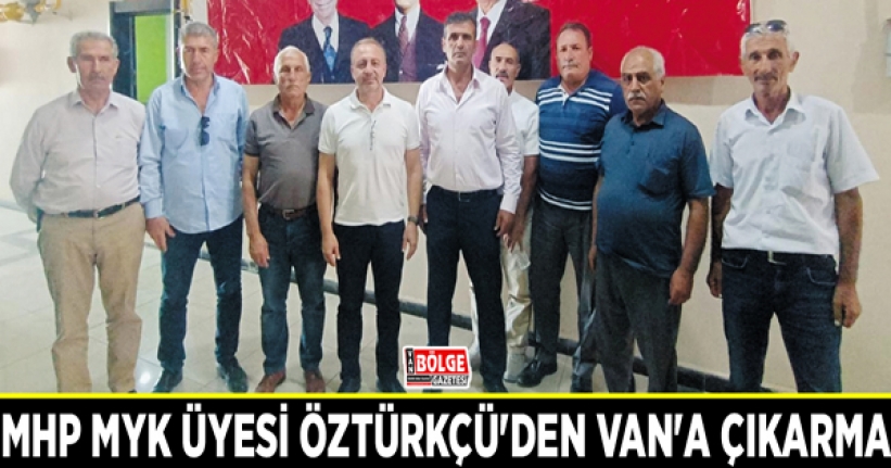 MHP MYK Üyesi Öztürkçü’den Van’a çıkarma