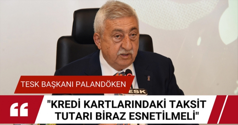 Palandöken: Kredi kartlarındaki taksit tutarı biraz esnetilmeli