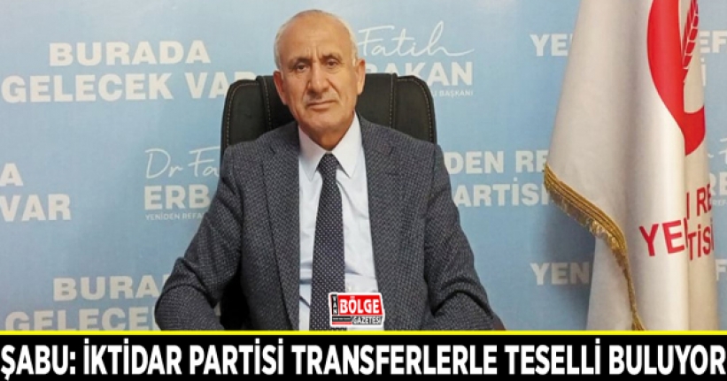 Şabu: İktidar partisi transferlerle teselli buluyor