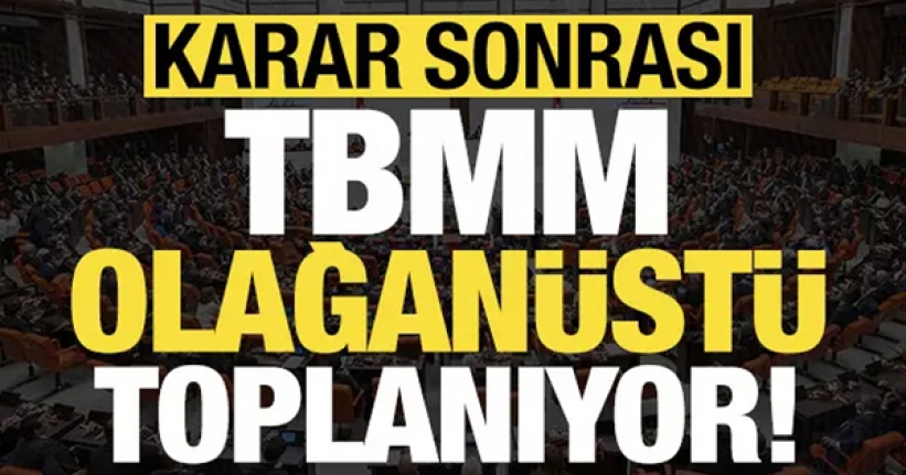 TBMM olağanüstü toplanıyor!