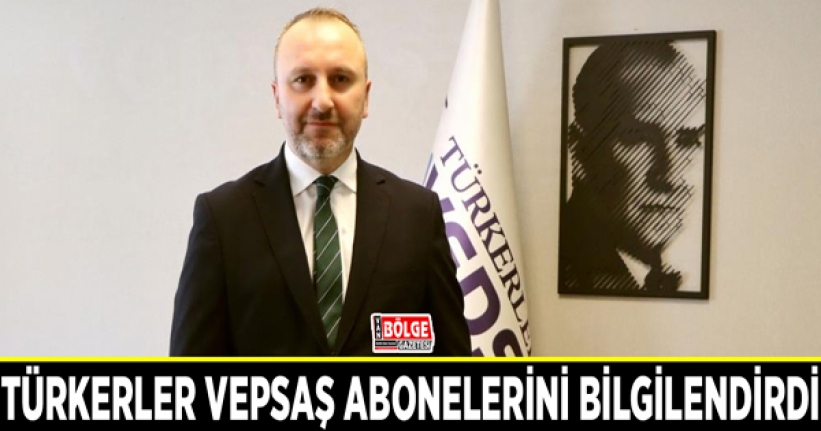 Türkerler VEPSAŞ abonelerini bilgilendirdi