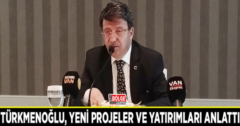 Türkmenoğlu, yeni projeler ve yatırımları anlattı