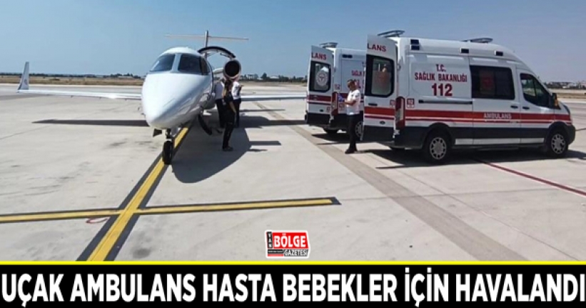 Uçak ambulans hasta bebekler için havalandı