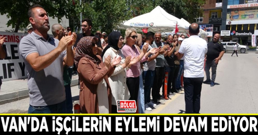 Van'da işçilerin eylemi devam ediyor