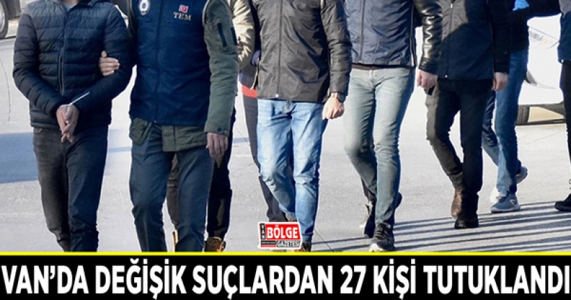 Van’da değişik suçlardan 27 kişi tutuklandı