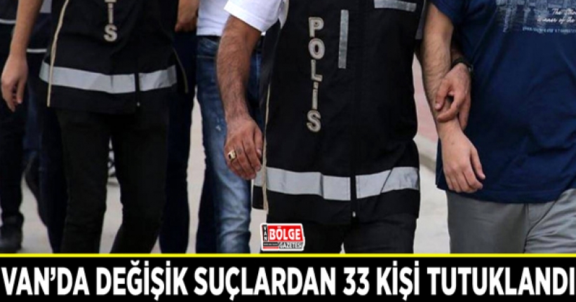 Van’da değişik suçlardan 33 kişi tutuklandı